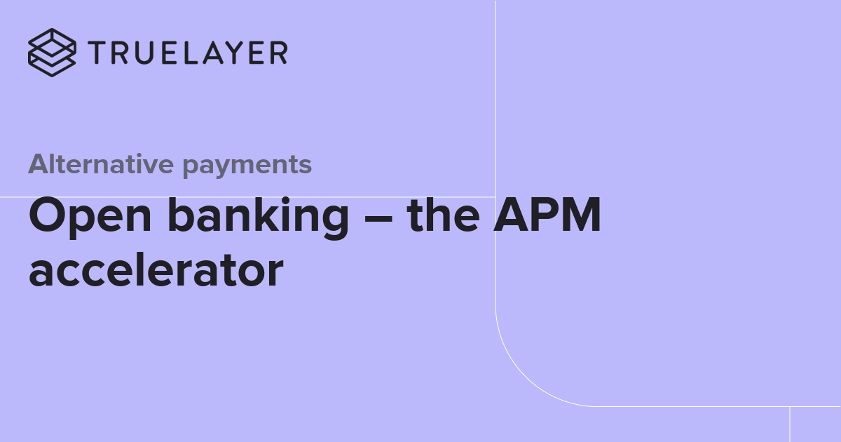 Alternative payments Open banking the APM accelerator TrueLayer