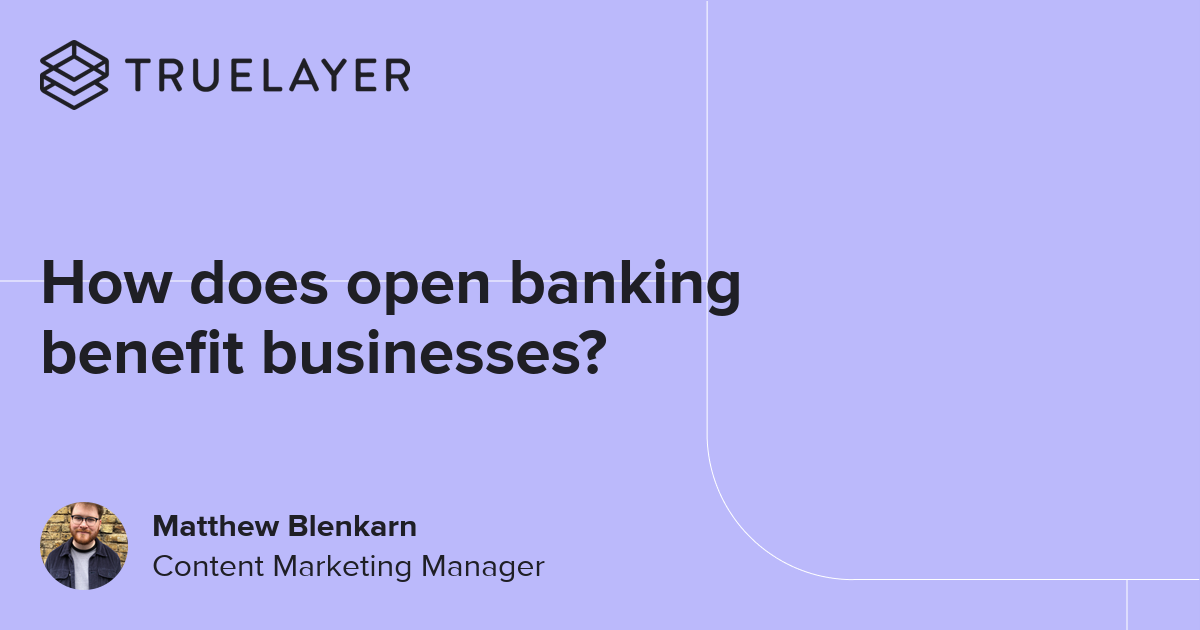 How does open banking benefit businesses? | TrueLayer